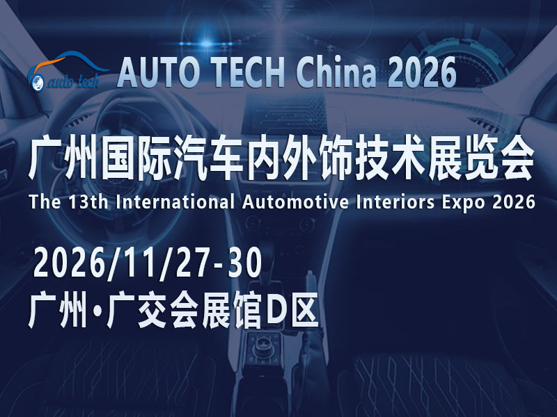 从“面子”到“里子”的变革——AUTO TECH China 2026 广州展，引领汽车内外饰新纪元